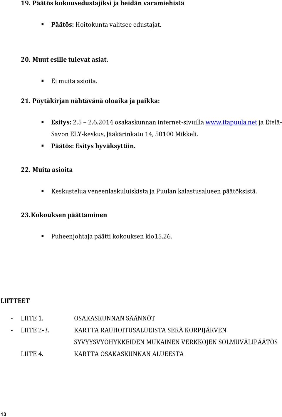 net ja Etelä- Savon ELY-keskus, Jääkärinkatu 14, 50100 Mikkeli. 22. Muita asioita Keskustelua veneenlaskuluiskista ja Puulan kalastusalueen päätöksistä. 23.