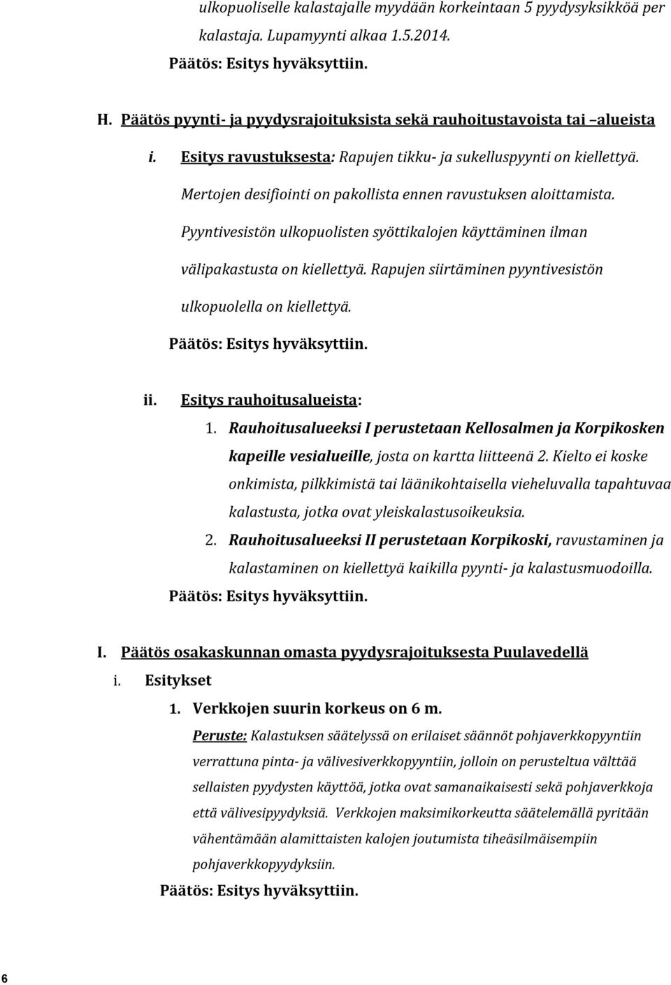 Pyyntivesistön ulkopuolisten syöttikalojen käyttäminen ilman välipakastusta on kiellettyä. Rapujen siirtäminen pyyntivesistön ulkopuolella on kiellettyä. ii. Esitys rauhoitusalueista: 1.