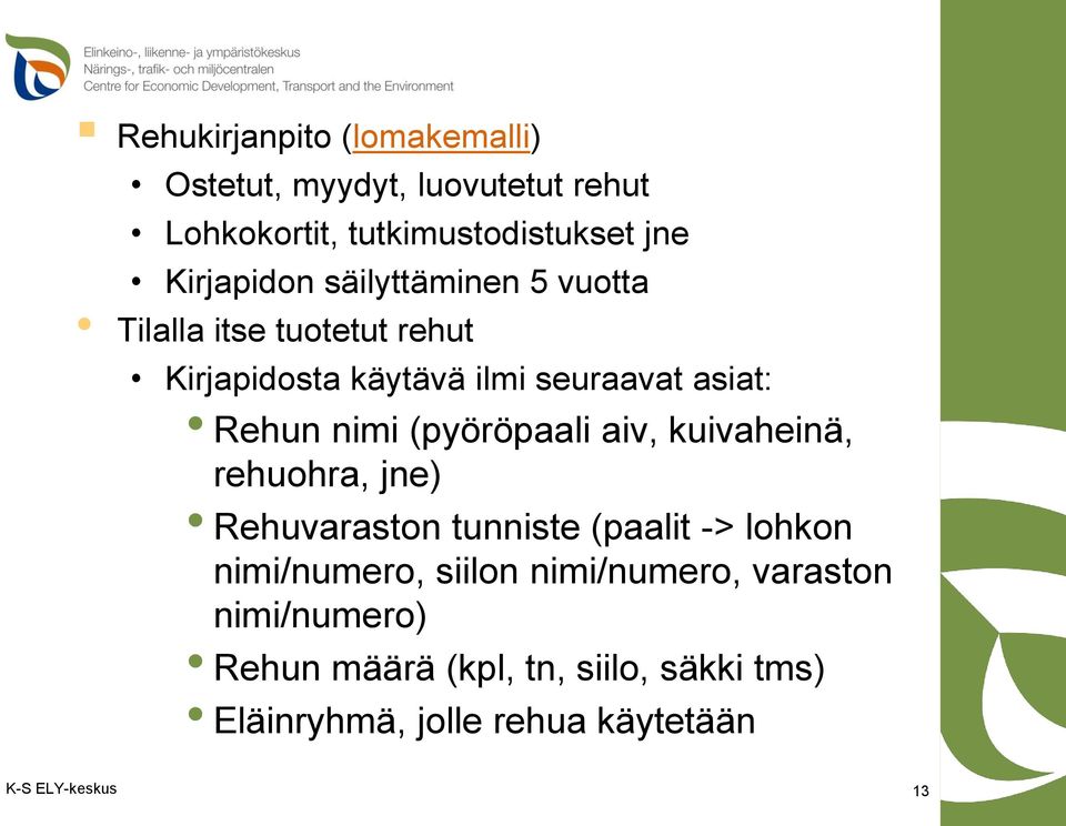 (pyöröpaali aiv, kuivaheinä, rehuohra, jne) Rehuvaraston tunniste (paalit -> lohkon nimi/numero, siilon