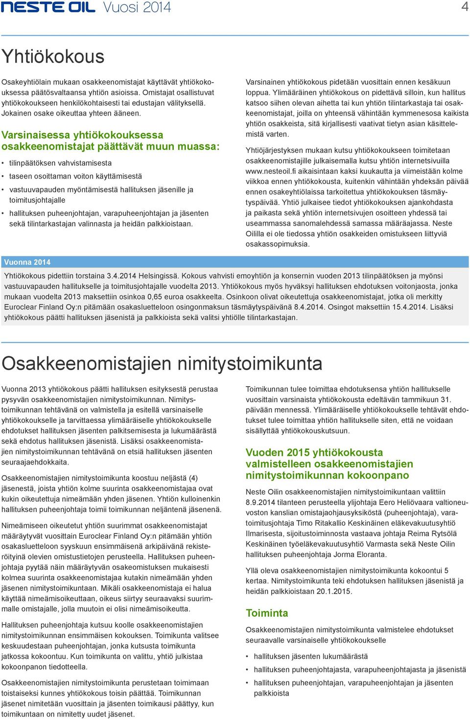 Varsinaisessa yhtiökokouksessa osakkeenomistajat päättävät muun muassa: tilinpäätöksen vahvistamisesta taseen osoittaman voiton käyttämisestä vastuuvapauden myöntämisestä hallituksen jäsenille ja