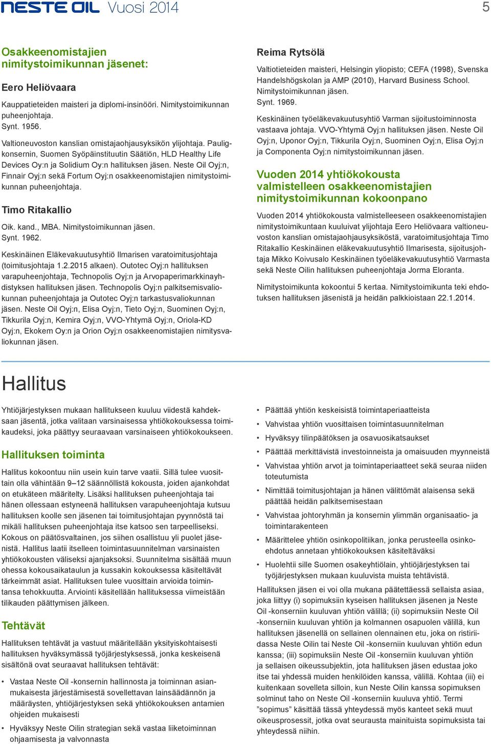 Neste Oil Oyj:n, Finnair Oyj:n sekä Fortum Oyj:n osakkeenomistajien nimitystoimikunnan puheenjohtaja. Timo Ritakallio Oik. kand., MBA. Nimitystoimikunnan jäsen. Synt. 1962.