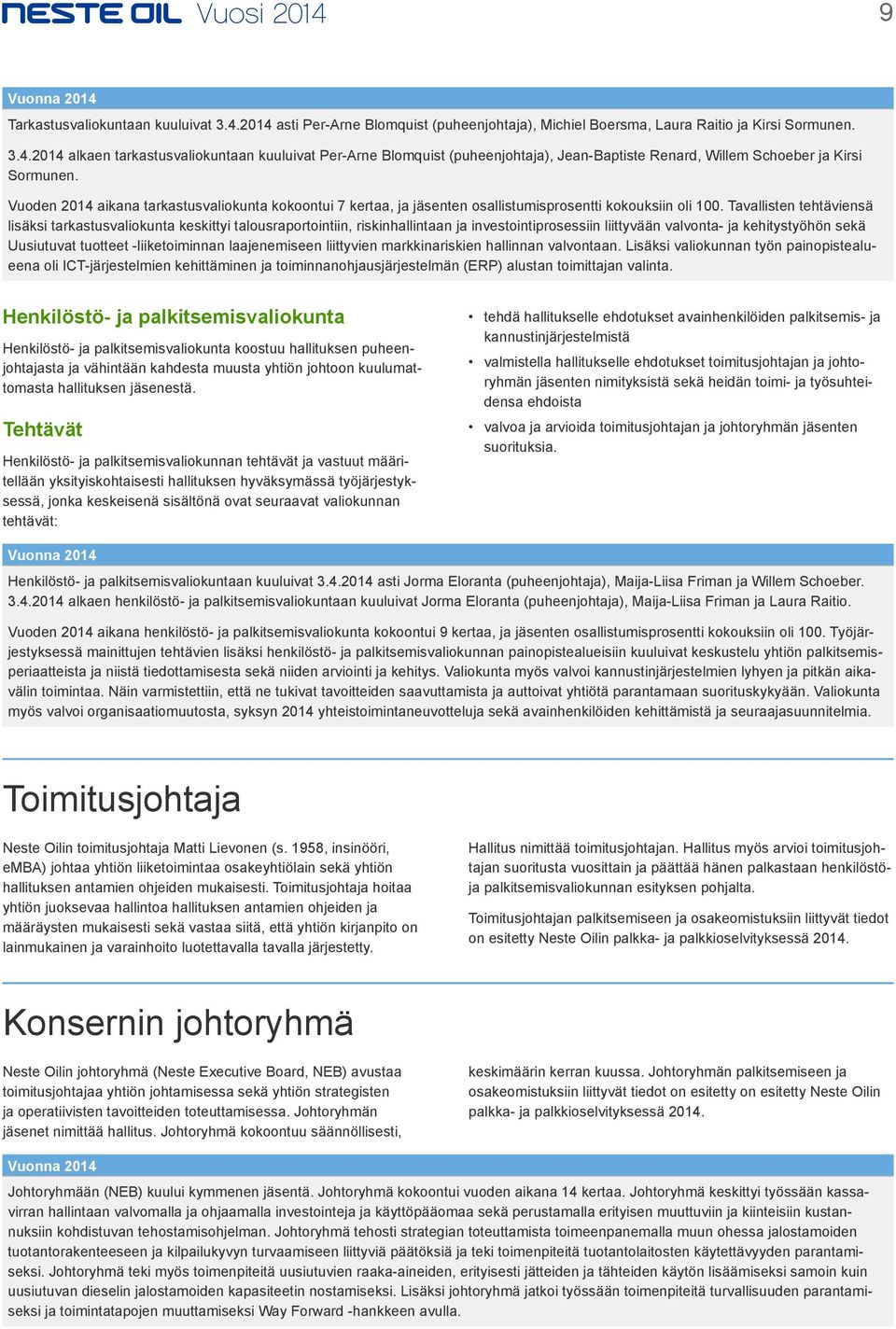 Tavallisten tehtäviensä lisäksi tarkastusvaliokunta keskittyi talousraportointiin, riskinhallintaan ja investointiprosessiin liittyvään valvonta- ja kehitystyöhön sekä Uusiutuvat tuotteet