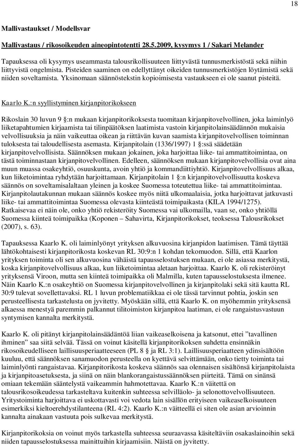 Pisteiden saaminen on edellyttänyt oikeiden tunnusmerkistöjen löytämistä sekä niiden soveltamista. Yksinomaan säännöstekstin kopioimisesta vastaukseen ei ole saanut pisteitä. Kaarlo K.