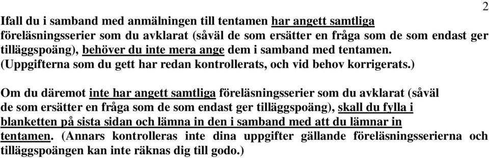 ) Om du däremot inte har angett samtliga föreläsningsserier som du avklarat (såväl de som ersätter en fråga som de som endast ger tilläggspoäng), skall du fylla i