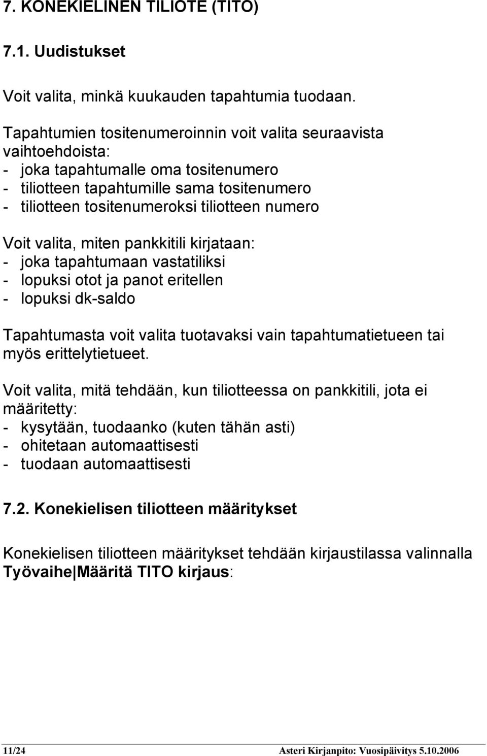 Voit valita, miten pankkitili kirjataan: - joka tapahtumaan vastatiliksi - lopuksi otot ja panot eritellen - lopuksi dk-saldo Tapahtumasta voit valita tuotavaksi vain tapahtumatietueen tai myös