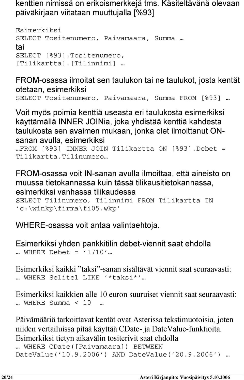 esimerkiksi käyttämällä INNER JOINia, joka yhdistää kenttiä kahdesta taulukosta sen avaimen mukaan, jonka olet ilmoittanut ONsanan avulla, esimerkiksi FROM [%93] INNER JOIN Tilikartta ON [%93].