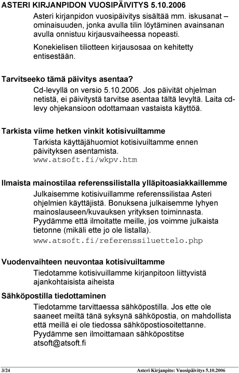 Jos päivität ohjelman netistä, ei päivitystä tarvitse asentaa tältä levyltä. Laita cdlevy ohjekansioon odottamaan vastaista käyttöä.