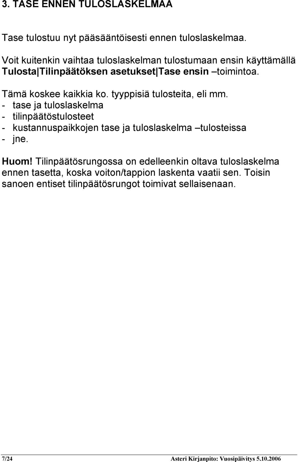 tyyppisiä tulosteita, eli mm. - tase ja tuloslaskelma - tilinpäätöstulosteet - kustannuspaikkojen tase ja tuloslaskelma tulosteissa - jne. Huom!