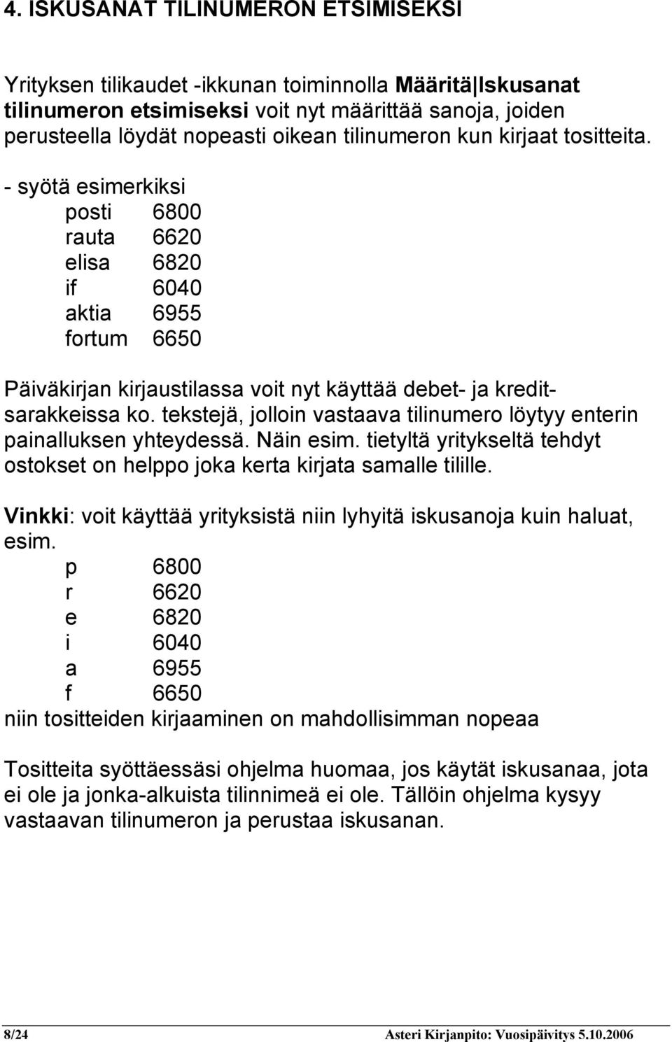 tekstejä, jolloin vastaava tilinumero löytyy enterin painalluksen yhteydessä. Näin esim. tietyltä yritykseltä tehdyt ostokset on helppo joka kerta kirjata samalle tilille.