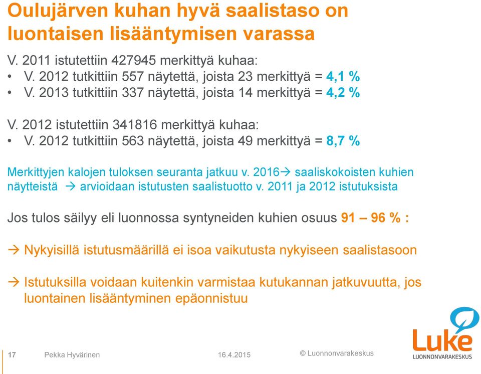 212 tutkittiin 563 näytettä, joista 49 merkittyä = 8,7 % Merkittyjen kalojen tuloksen seuranta jatkuu v. 216 saaliskokoisten kuhien näytteistä arvioidaan istutusten saalistuotto v.