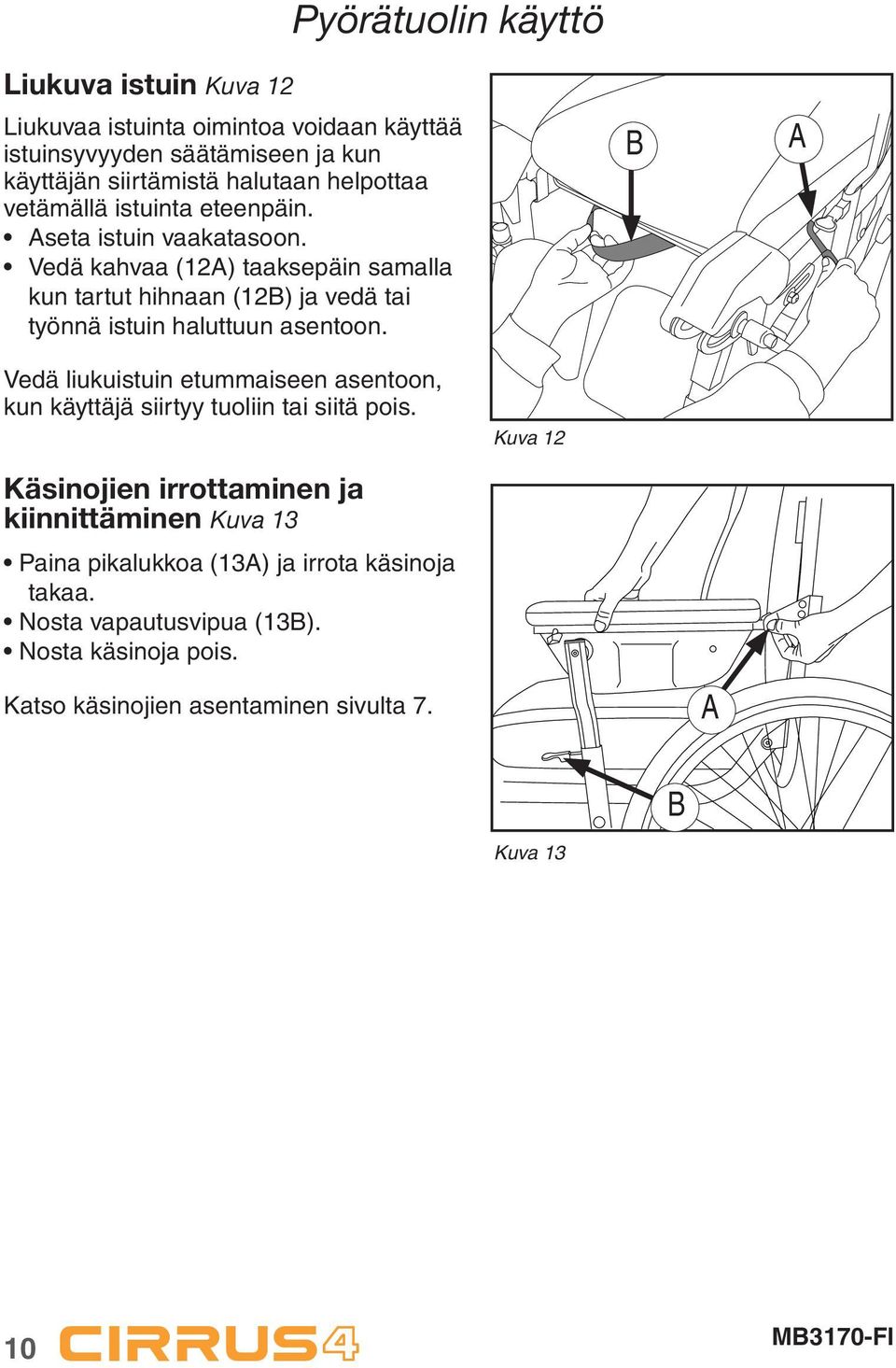 Vedä kahvaa (12) taaksepäin samalla kun tartut hihnaan (12B) ja vedä tai työnnä istuin haluttuun asentoon.