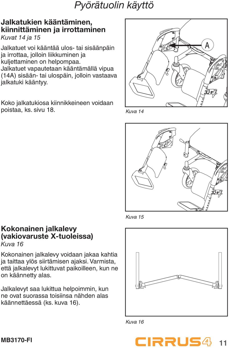 Koko jalkatukiosa kiinnikkeineen voidaan poistaa, ks. sivu 18.