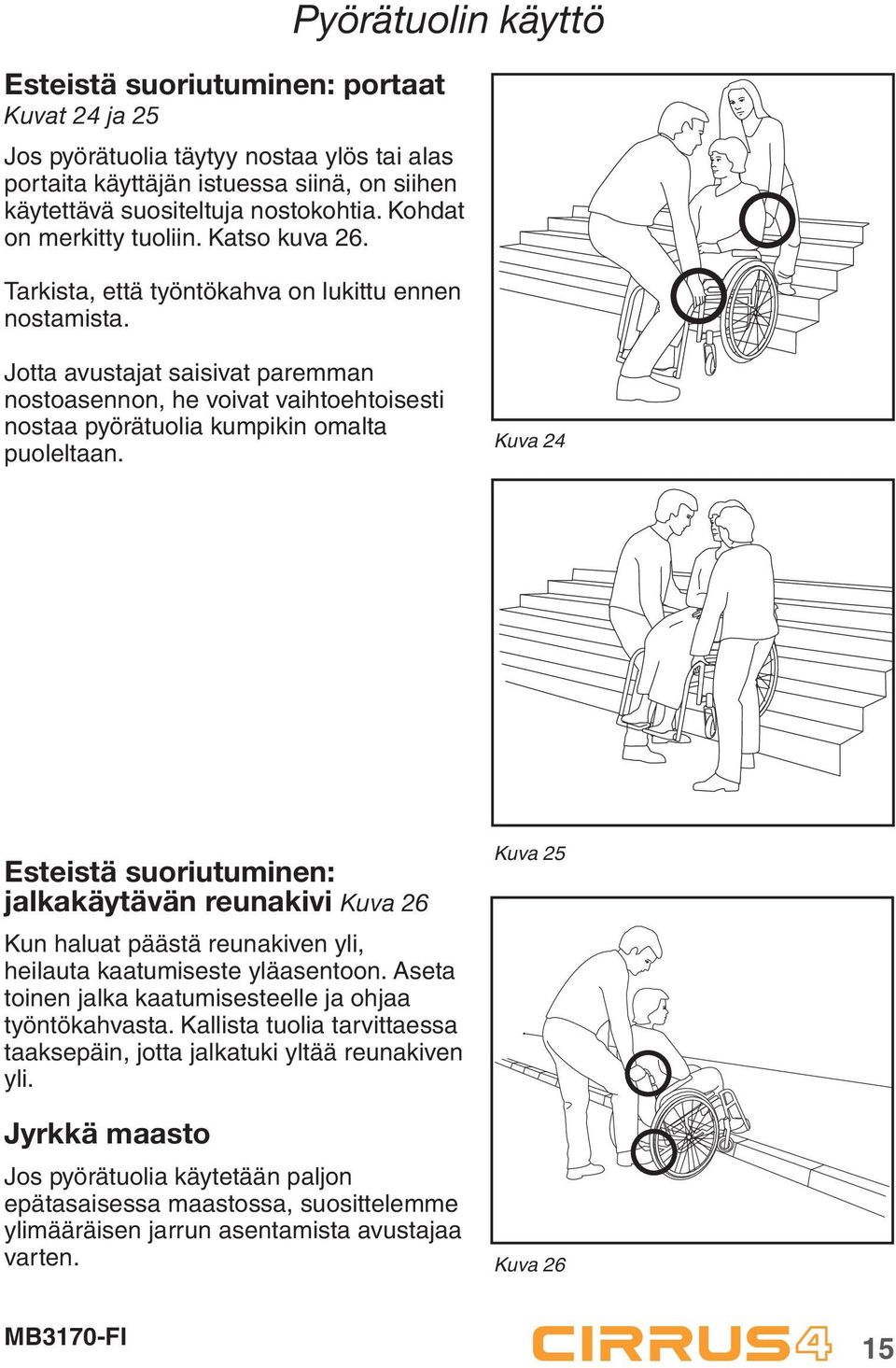 Jotta avustajat saisivat paremman nostoasennon, he voivat vaihtoehtoisesti nostaa pyörätuolia kumpikin omalta puoleltaan.