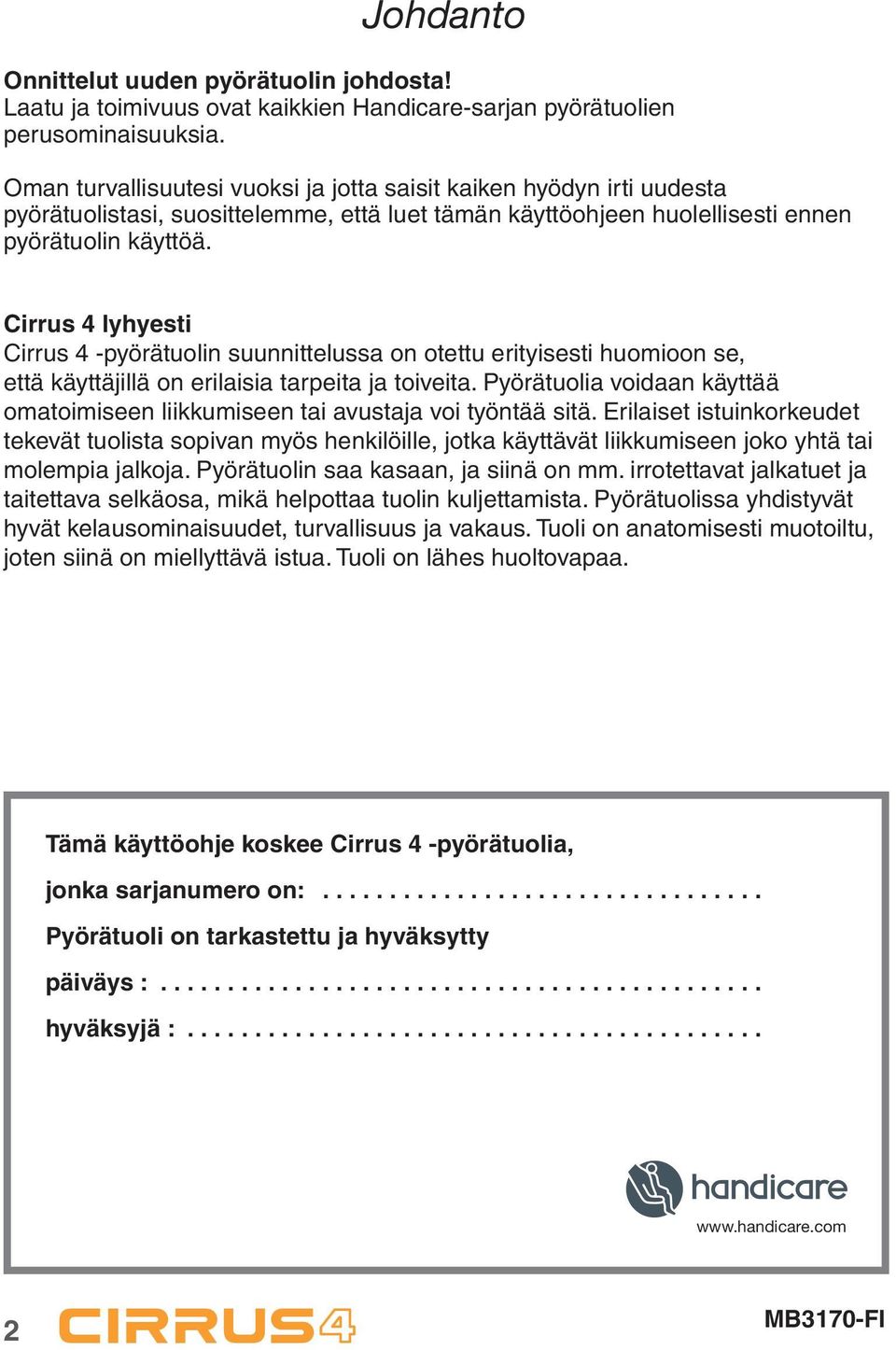 Cirrus 4 lyhyesti Cirrus 4 -pyörätuolin suunnittelussa on otettu erityisesti huomioon se, että käyttäjillä on erilaisia tarpeita ja toiveita.