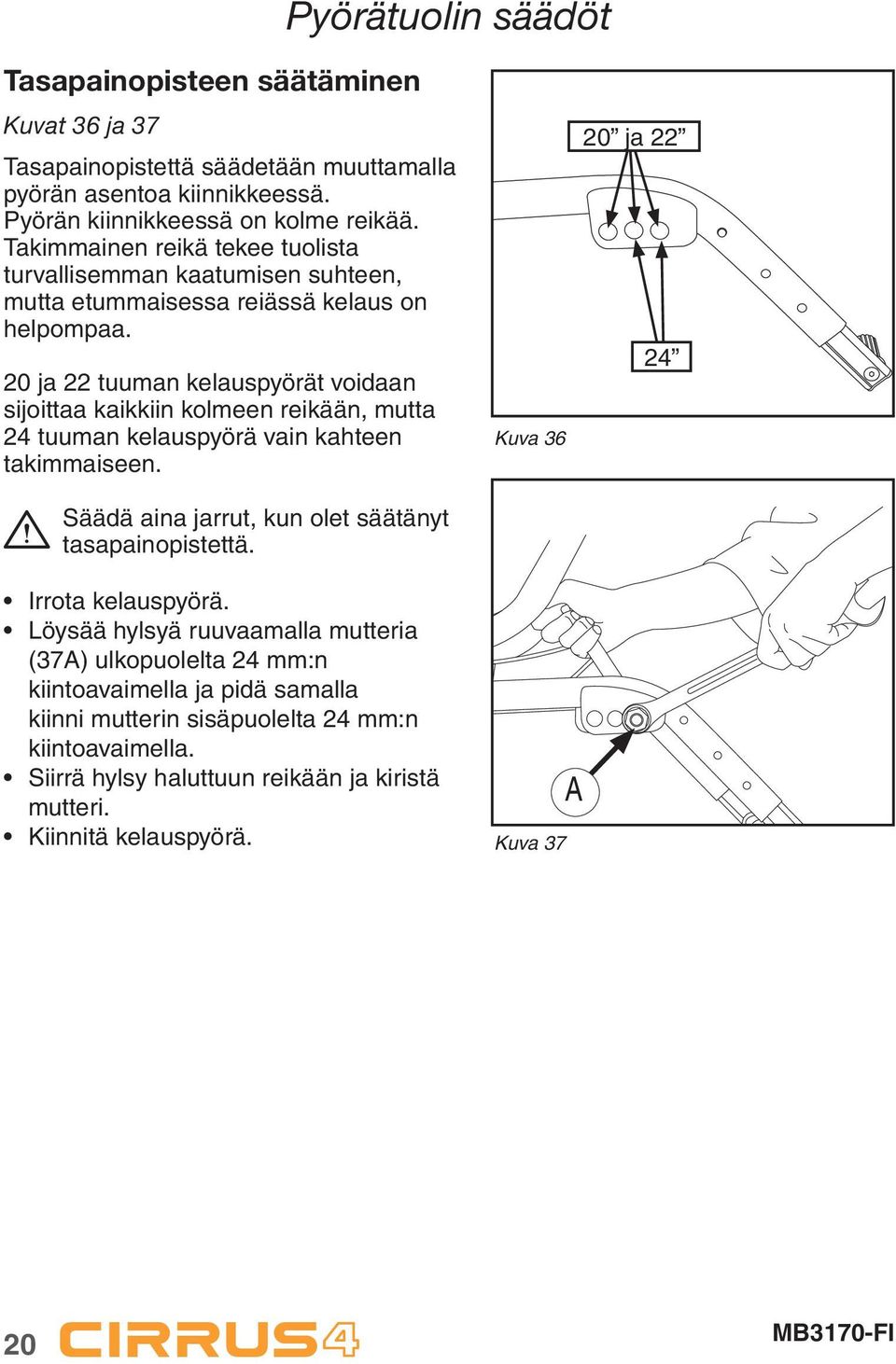 20 ja 22 tuuman kelauspyörät voidaan sijoittaa kaikkiin kolmeen reikään, mutta 24 tuuman kelauspyörä vain kahteen takimmaiseen. Säädä aina jarrut, kun olet säätänyt tasapainopistettä.