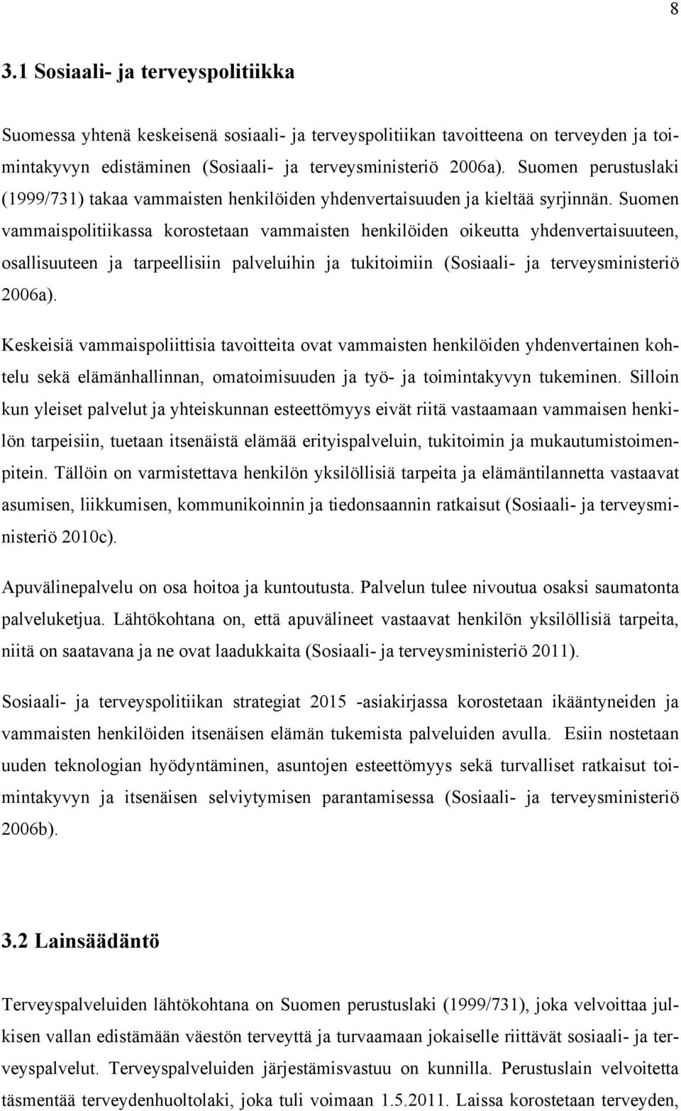 Suomen vammaispolitiikassa korostetaan vammaisten henkilöiden oikeutta yhdenvertaisuuteen, osallisuuteen ja tarpeellisiin palveluihin ja tukitoimiin (Sosiaali- ja terveysministeriö 2006a).