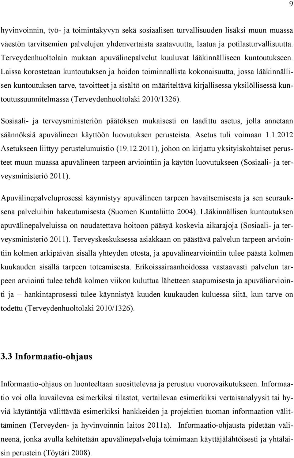 Laissa korostetaan kuntoutuksen ja hoidon toiminnallista kokonaisuutta, jossa lääkinnällisen kuntoutuksen tarve, tavoitteet ja sisältö on määriteltävä kirjallisessa yksilöllisessä