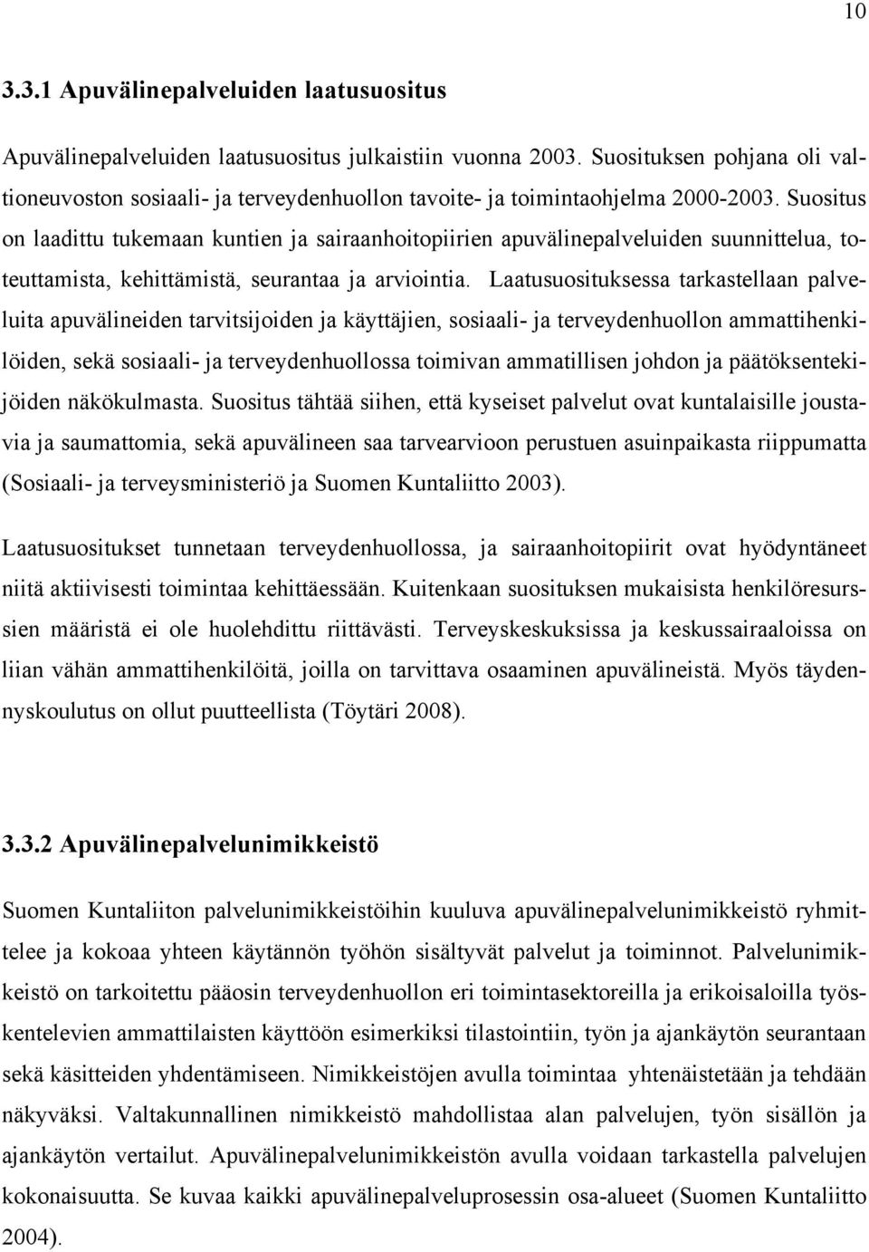 Suositus on laadittu tukemaan kuntien ja sairaanhoitopiirien apuvälinepalveluiden suunnittelua, toteuttamista, kehittämistä, seurantaa ja arviointia.