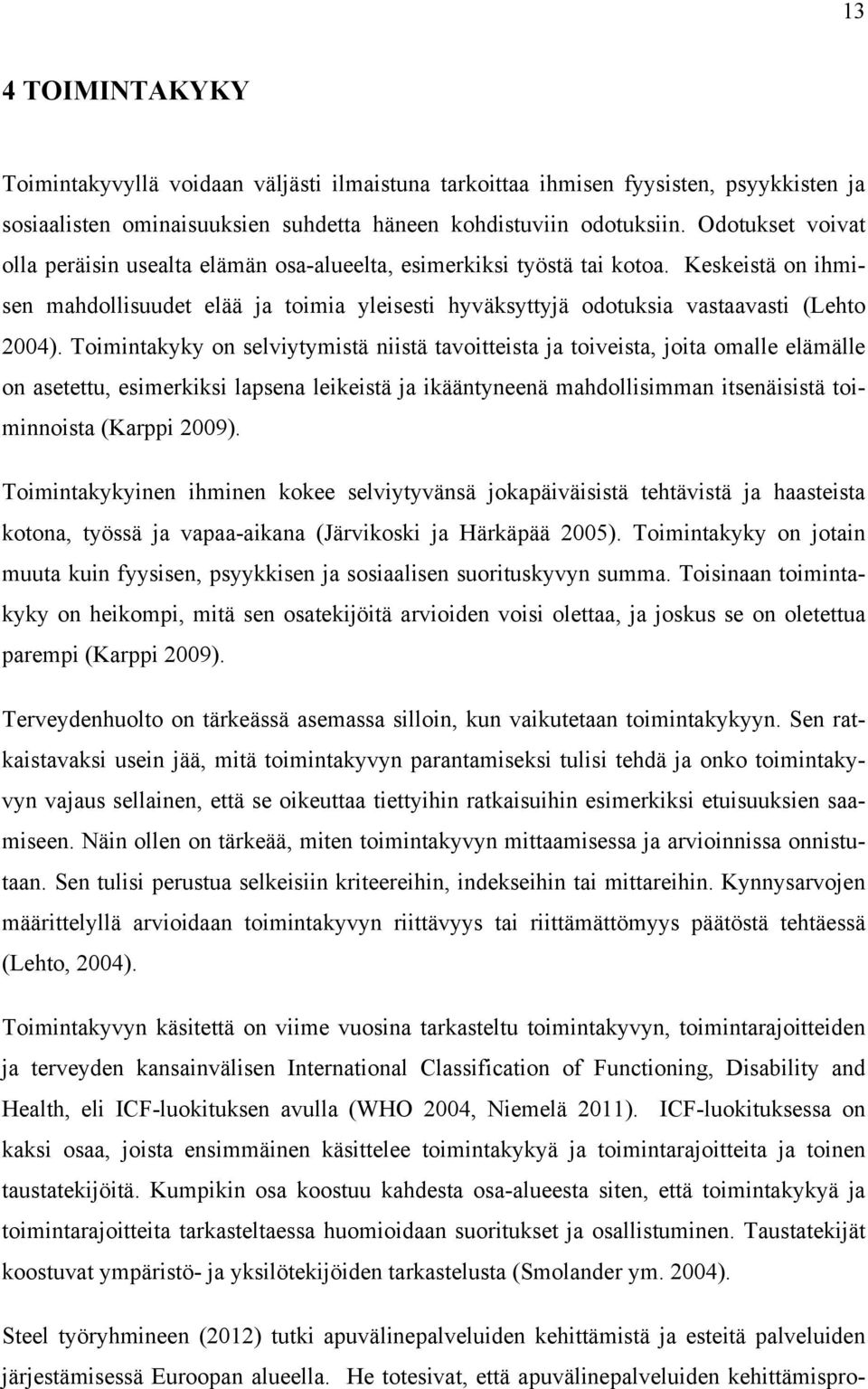 Toimintakyky on selviytymistä niistä tavoitteista ja toiveista, joita omalle elämälle on asetettu, esimerkiksi lapsena leikeistä ja ikääntyneenä mahdollisimman itsenäisistä toiminnoista (Karppi 2009).