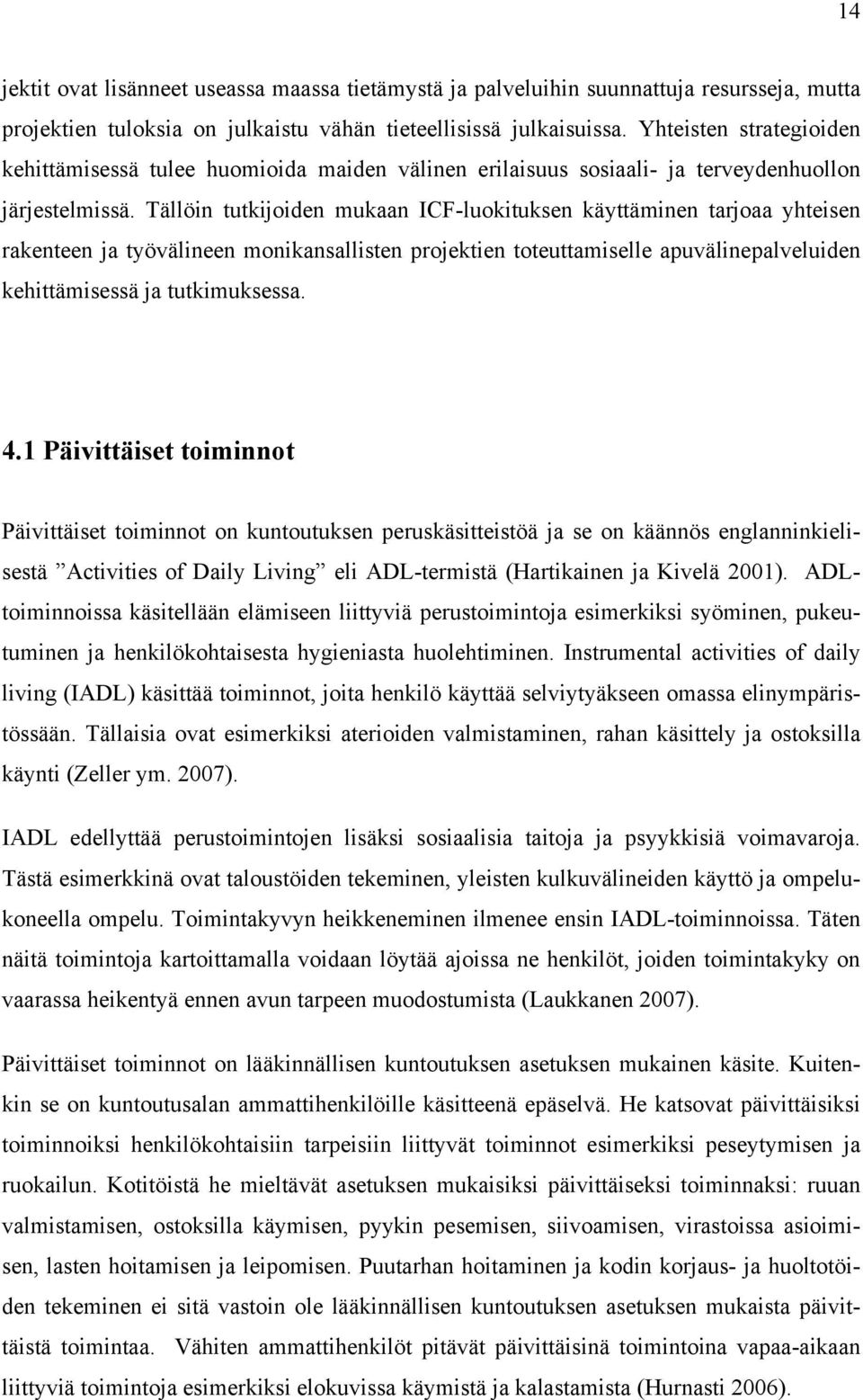 Tällöin tutkijoiden mukaan ICF-luokituksen käyttäminen tarjoaa yhteisen rakenteen ja työvälineen monikansallisten projektien toteuttamiselle apuvälinepalveluiden kehittämisessä ja tutkimuksessa. 4.