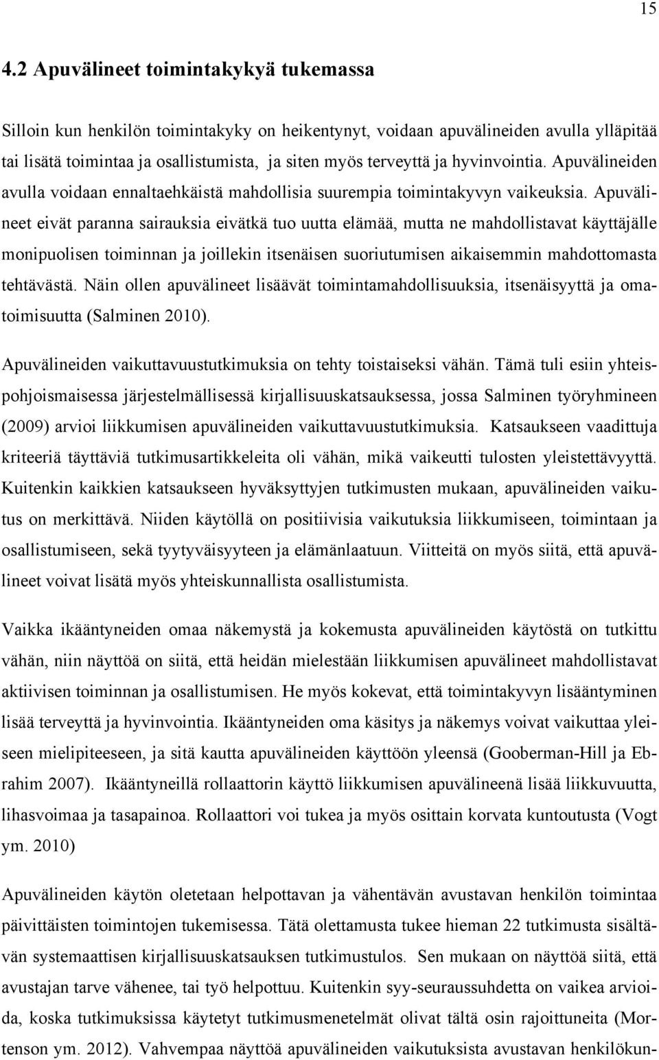 Apuvälineet eivät paranna sairauksia eivätkä tuo uutta elämää, mutta ne mahdollistavat käyttäjälle monipuolisen toiminnan ja joillekin itsenäisen suoriutumisen aikaisemmin mahdottomasta tehtävästä.