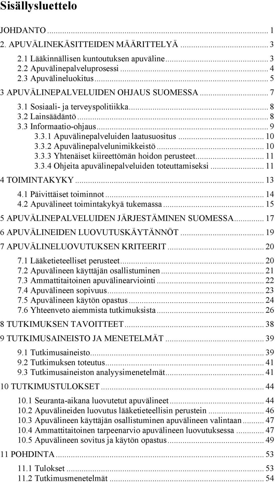 .. 10! 3.3.3 Yhtenäiset kiireettömän hoidon perusteet... 11! 3.3.4 Ohjeita apuvälinepalveluiden toteuttamiseksi... 11! 4 TOIMINTAKYKY... 13! 4.1 Päivittäiset toiminnot... 14! 4.2 Apuvälineet toimintakykyä tukemassa.