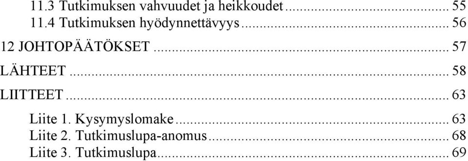 LÄHTEET... 58! LIITTEET... 63! Liite 1. Kysymyslomake... 63! Liite 2.