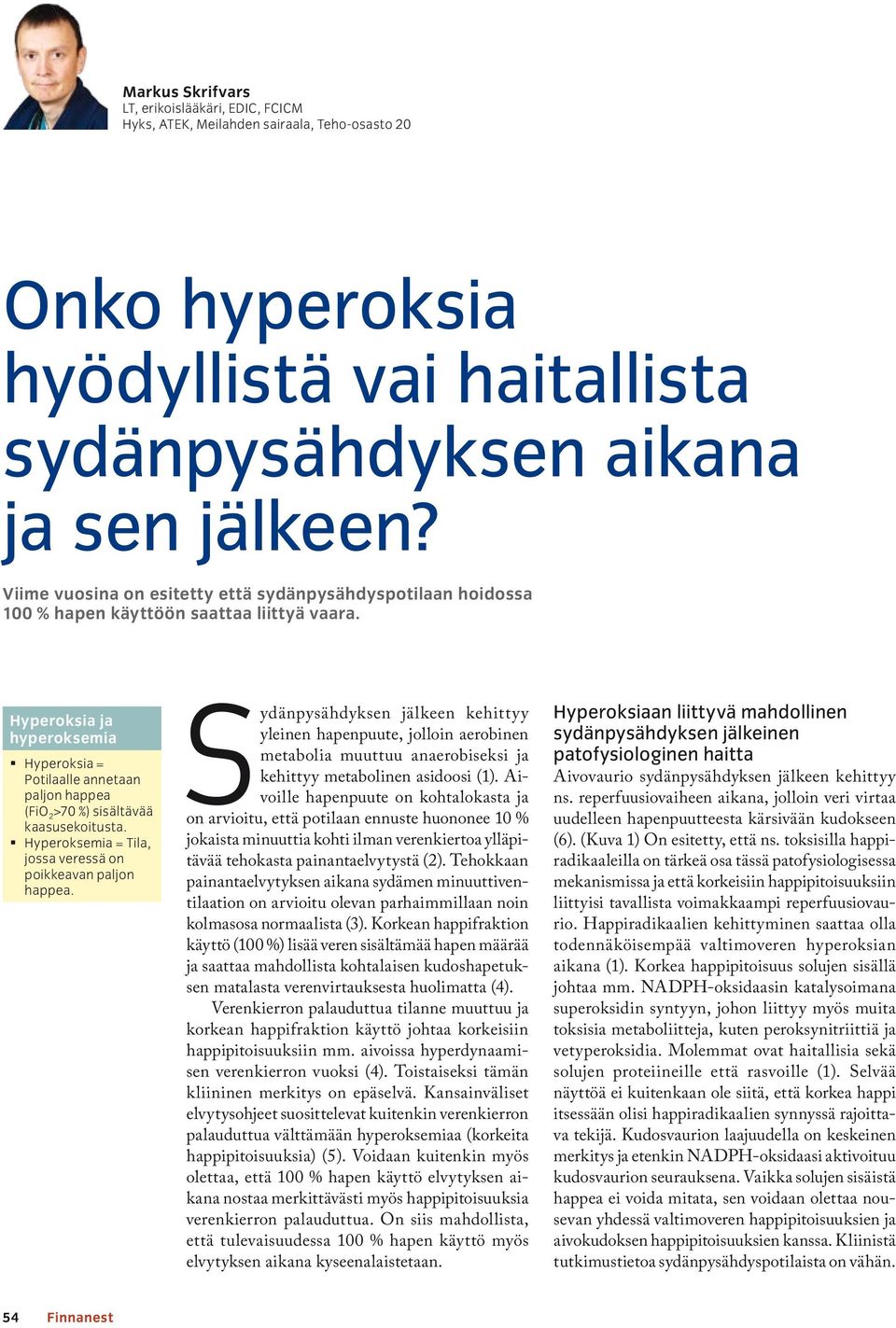 Hyperoksia ja hyperoksemia Hyperoksia = Potilaalle annetaan paljon happea (FiO 2 >70 %) sisältävää kaasusekoitusta. Hyperoksemia = Tila, jossa veressä on poikkeavan paljon happea.