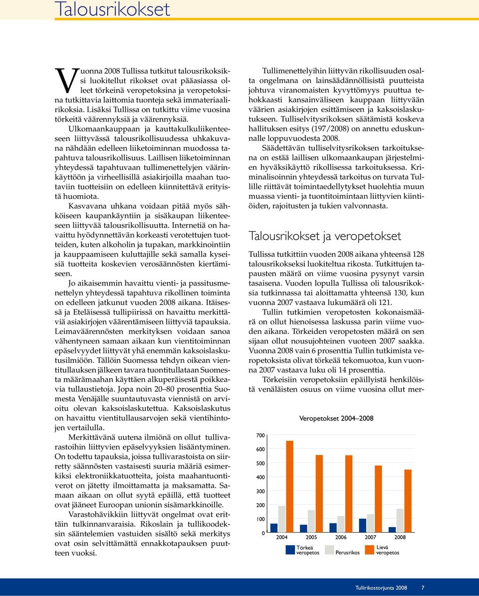 Ulkomaankauppaan ja kauttakulkuliikenteeseen liittyvässä talousrikollisuudessa uhkakuvana nähdään edelleen liiketoiminnan muodossa tapahtuva talousrikollisuus.