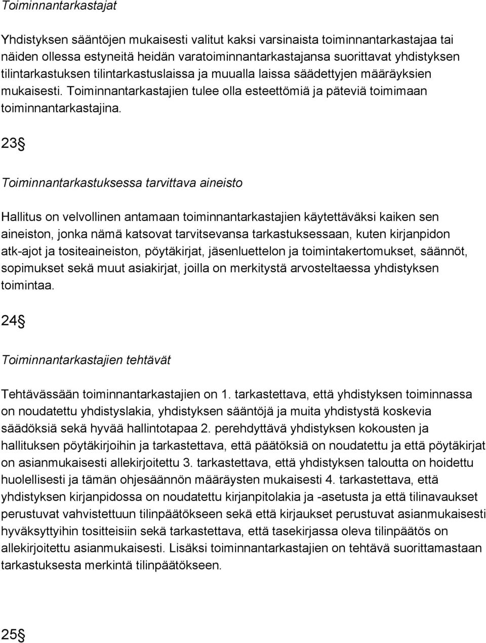 23 Toiminnantarkastuksessa tarvittava aineisto Hallitus on velvollinen antamaan toiminnantarkastajien käytettäväksi kaiken sen aineiston, jonka nämä katsovat tarvitsevansa tarkastuksessaan, kuten