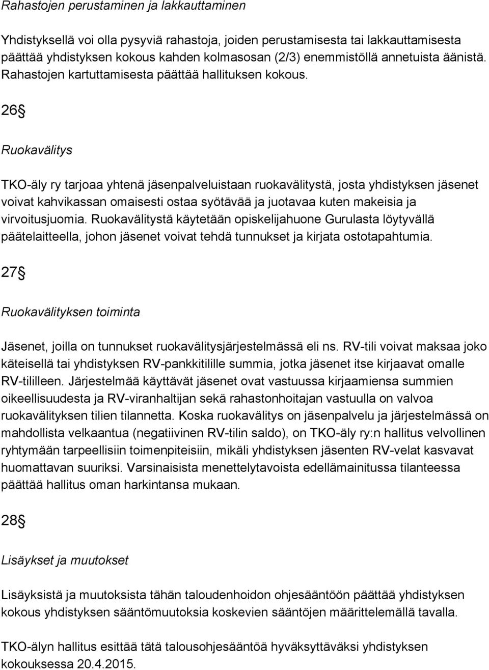 26 Ruokavälitys TKO äly ry tarjoaa yhtenä jäsenpalveluistaan ruokavälitystä, josta yhdistyksen jäsenet voivat kahvikassan omaisesti ostaa syötävää ja juotavaa kuten makeisia ja virvoitusjuomia.