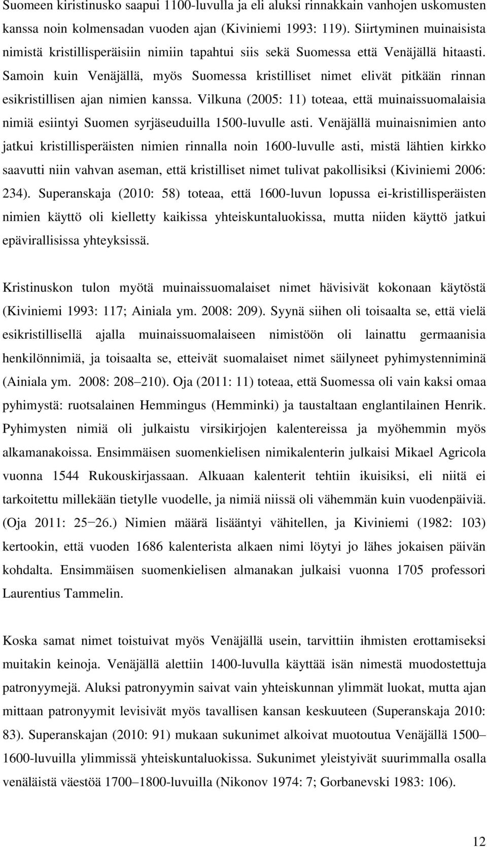 Samoin kuin Venäjällä, myös Suomessa kristilliset nimet elivät pitkään rinnan esikristillisen ajan nimien kanssa.