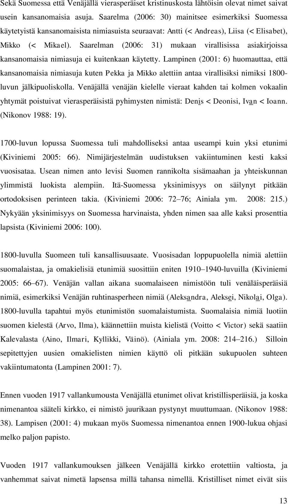 Saarelman (2006: 31) mukaan virallisissa asiakirjoissa kansanomaisia nimiasuja ei kuitenkaan käytetty.