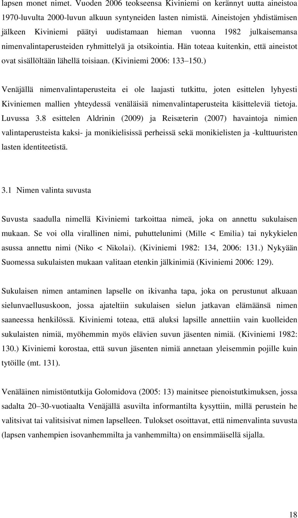 Hän toteaa kuitenkin, että aineistot ovat sisällöltään lähellä toisiaan. (Kiviniemi 2006: 133 150.