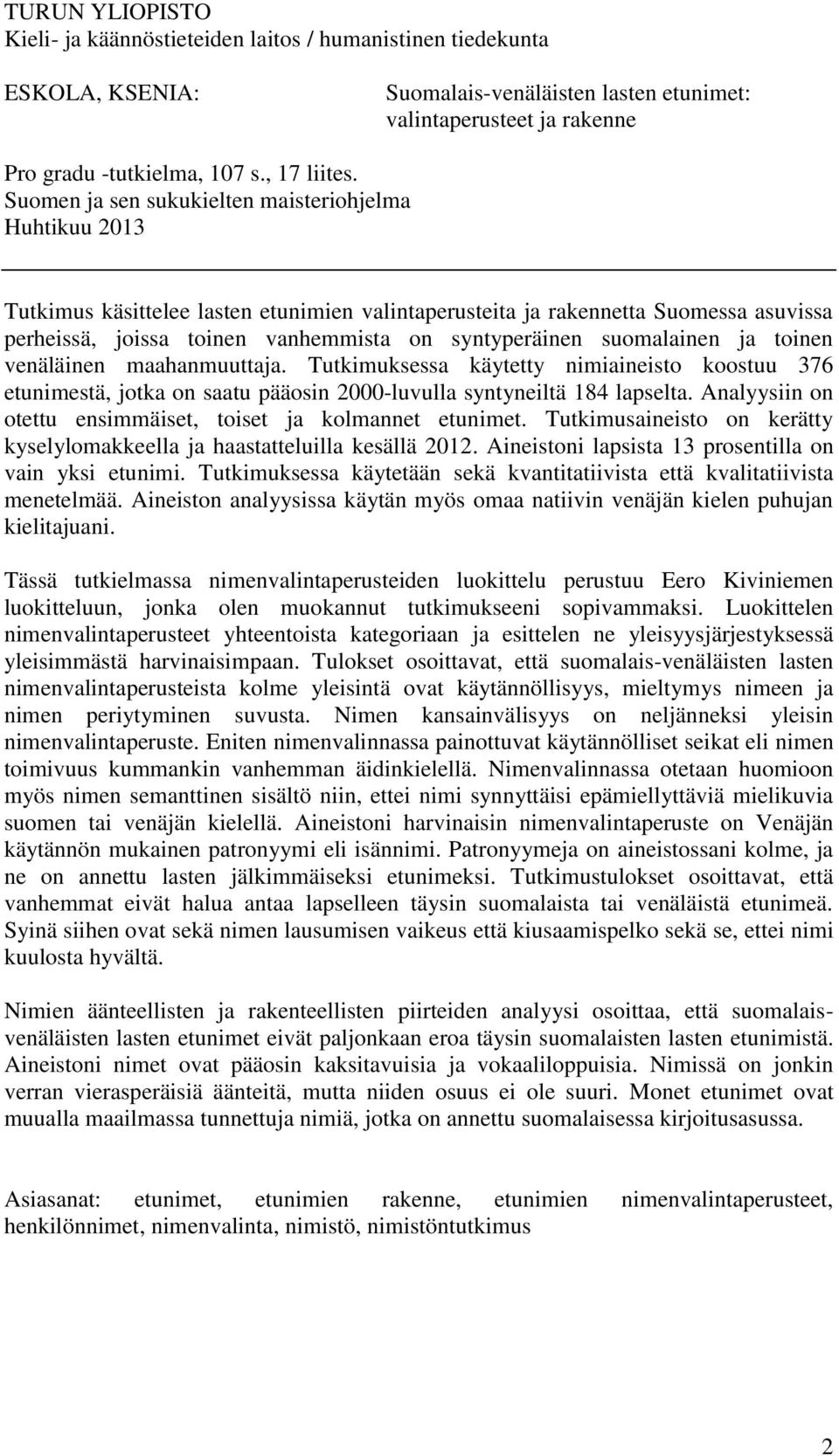 suomalainen ja toinen venäläinen maahanmuuttaja. Tutkimuksessa käytetty nimiaineisto koostuu 376 etunimestä, jotka on saatu pääosin 2000-luvulla syntyneiltä 184 lapselta.