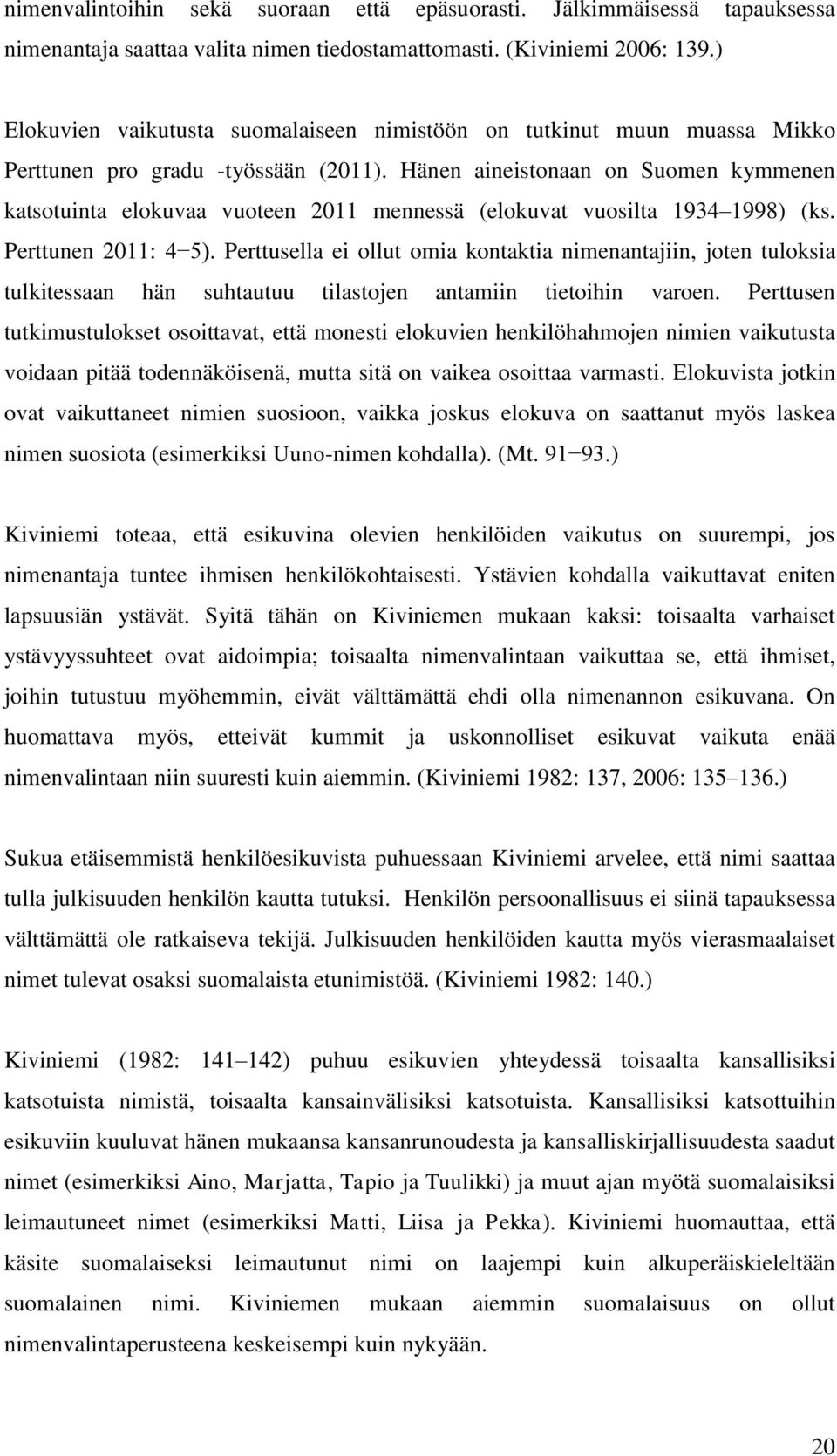 Hänen aineistonaan on Suomen kymmenen katsotuinta elokuvaa vuoteen 2011 mennessä (elokuvat vuosilta 1934 1998) (ks. Perttunen 2011: 4 5).