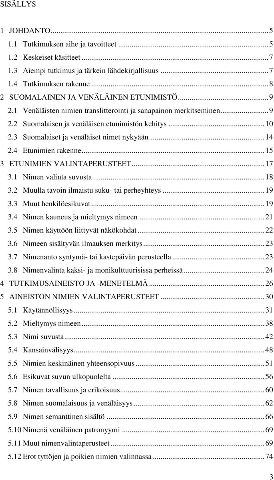 3 Suomalaiset ja venäläiset nimet nykyään... 14 2.4 Etunimien rakenne... 15 3 ETUNIMIEN VALINTAPERUSTEET... 17 3.1 Nimen valinta suvusta... 18 3.2 Muulla tavoin ilmaistu suku- tai perheyhteys... 19 3.