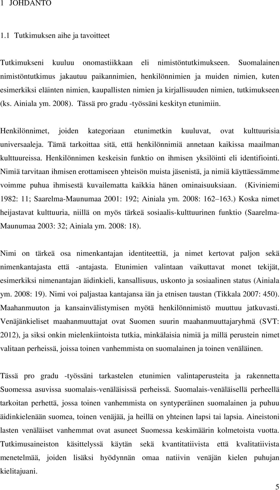 2008). Tässä pro gradu -työssäni keskityn etunimiin. Henkilönnimet, joiden kategoriaan etunimetkin kuuluvat, ovat kulttuurisia universaaleja.