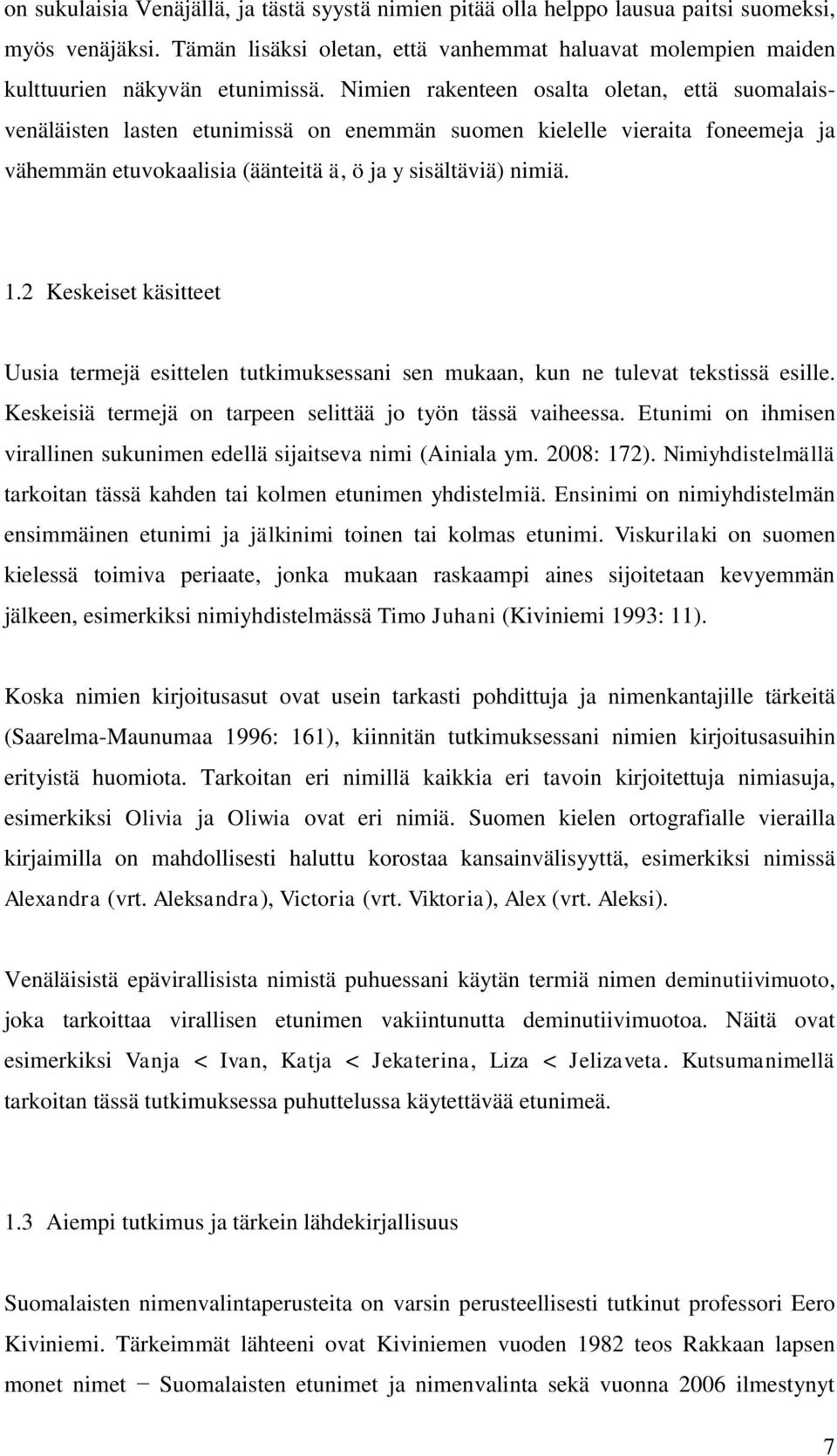 2 Keskeiset käsitteet Uusia termejä esittelen tutkimuksessani sen mukaan, kun ne tulevat tekstissä esille. Keskeisiä termejä on tarpeen selittää jo työn tässä vaiheessa.