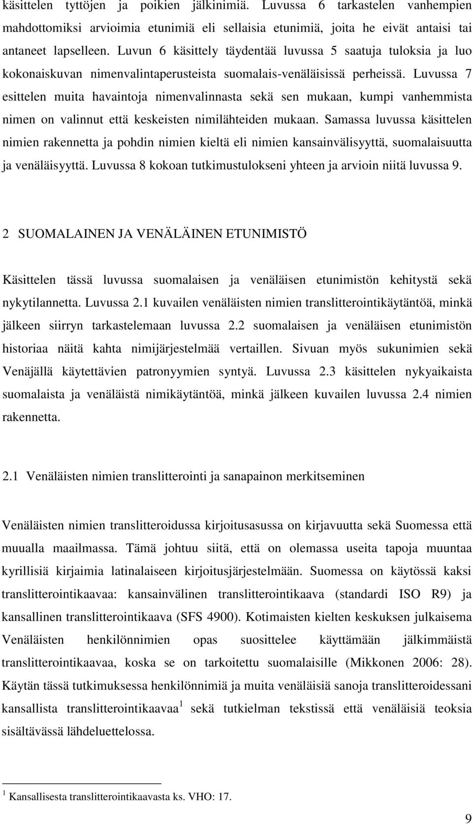 Luvussa 7 esittelen muita havaintoja nimenvalinnasta sekä sen mukaan, kumpi vanhemmista nimen on valinnut että keskeisten nimilähteiden mukaan.