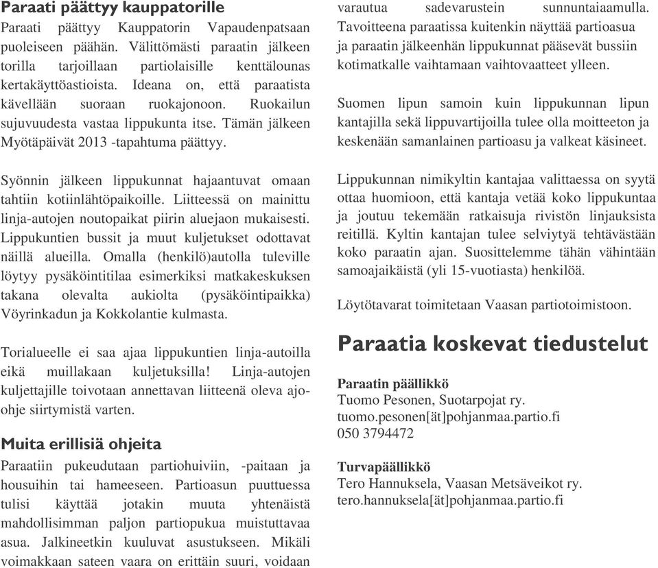 Syönnin jälkeen lippukunnat hajaantuvat omaan tahtiin kotiinlähtöpaikoille. Liitteessä on mainittu linja-autojen noutopaikat piirin aluejaon mukaisesti.