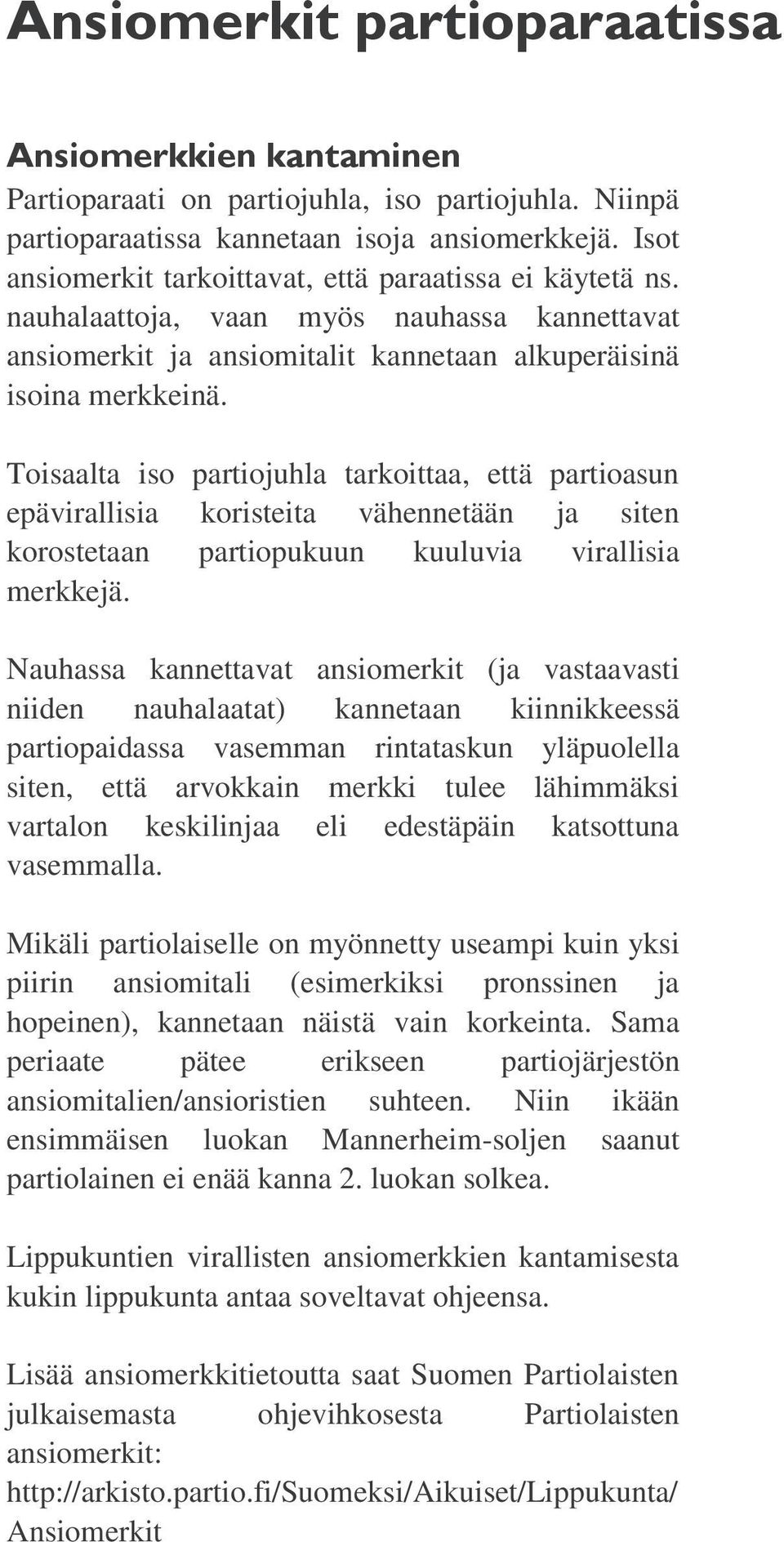 Toisaalta iso partiojuhla tarkoittaa, että partioasun epävirallisia koristeita vähennetään ja siten korostetaan partiopukuun kuuluvia virallisia merkkejä.