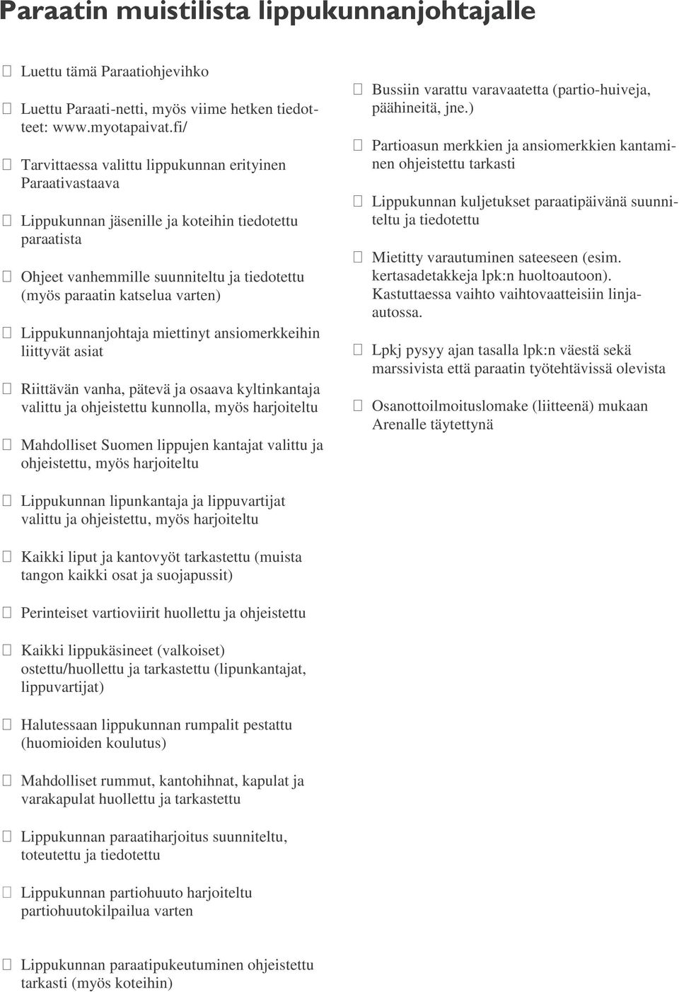 Lippukunnanjohtaja miettinyt ansiomerkkeihin liittyvät asiat Riittävän vanha, pätevä ja osaava kyltinkantaja valittu ja ohjeistettu kunnolla, myös harjoiteltu Mahdolliset Suomen lippujen kantajat