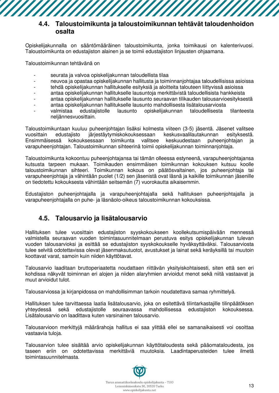 Taloustoimikunnan tehtävänä on - seurata ja valvoa opiskelijakunnan taloudellista tilaa - neuvoa ja opastaa opiskelijakunnan hallitusta ja toiminnanjohtajaa taloudellisissa asioissa - tehdä