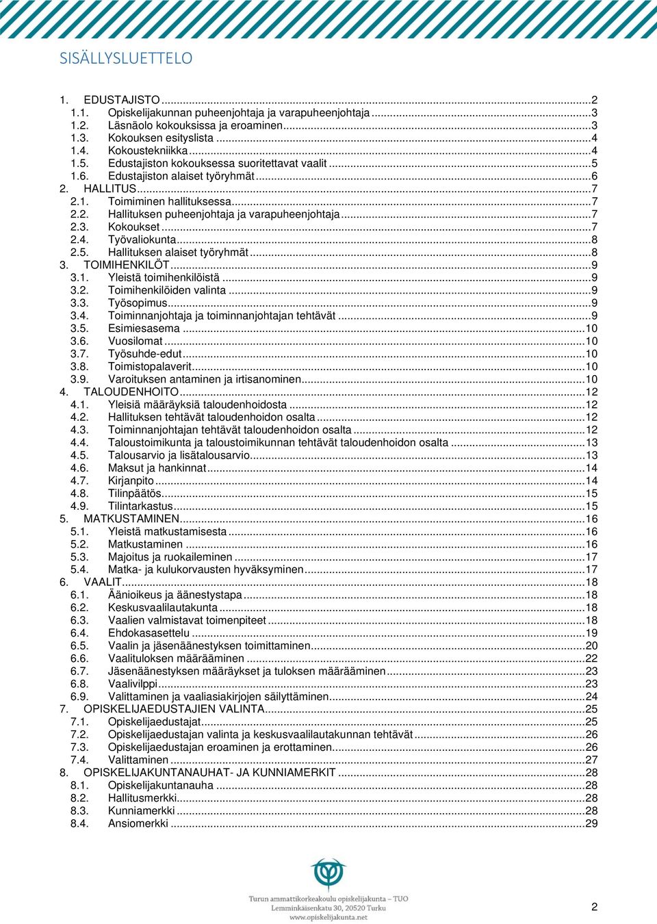 .. 7 2.3. Kokoukset... 7 2.4. Työvaliokunta... 8 2.5. Hallituksen alaiset työryhmät... 8 3. TOIMIHENKILÖT... 9 3.1. Yleistä toimihenkilöistä... 9 3.2. Toimihenkilöiden valinta... 9 3.3. Työsopimus.