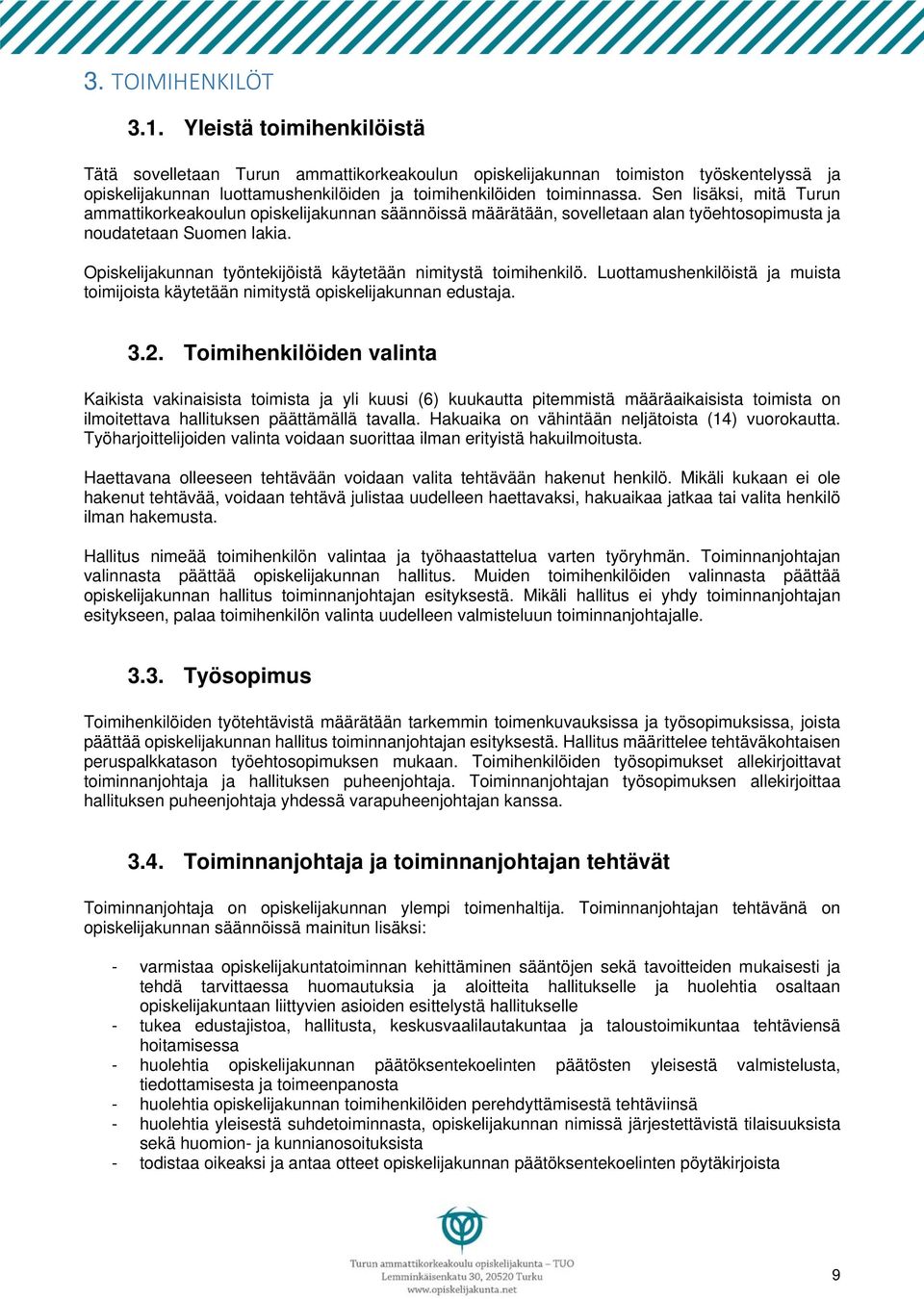 Sen lisäksi, mitä Turun ammattikorkeakoulun opiskelijakunnan säännöissä määrätään, sovelletaan alan työehtosopimusta ja noudatetaan Suomen lakia.