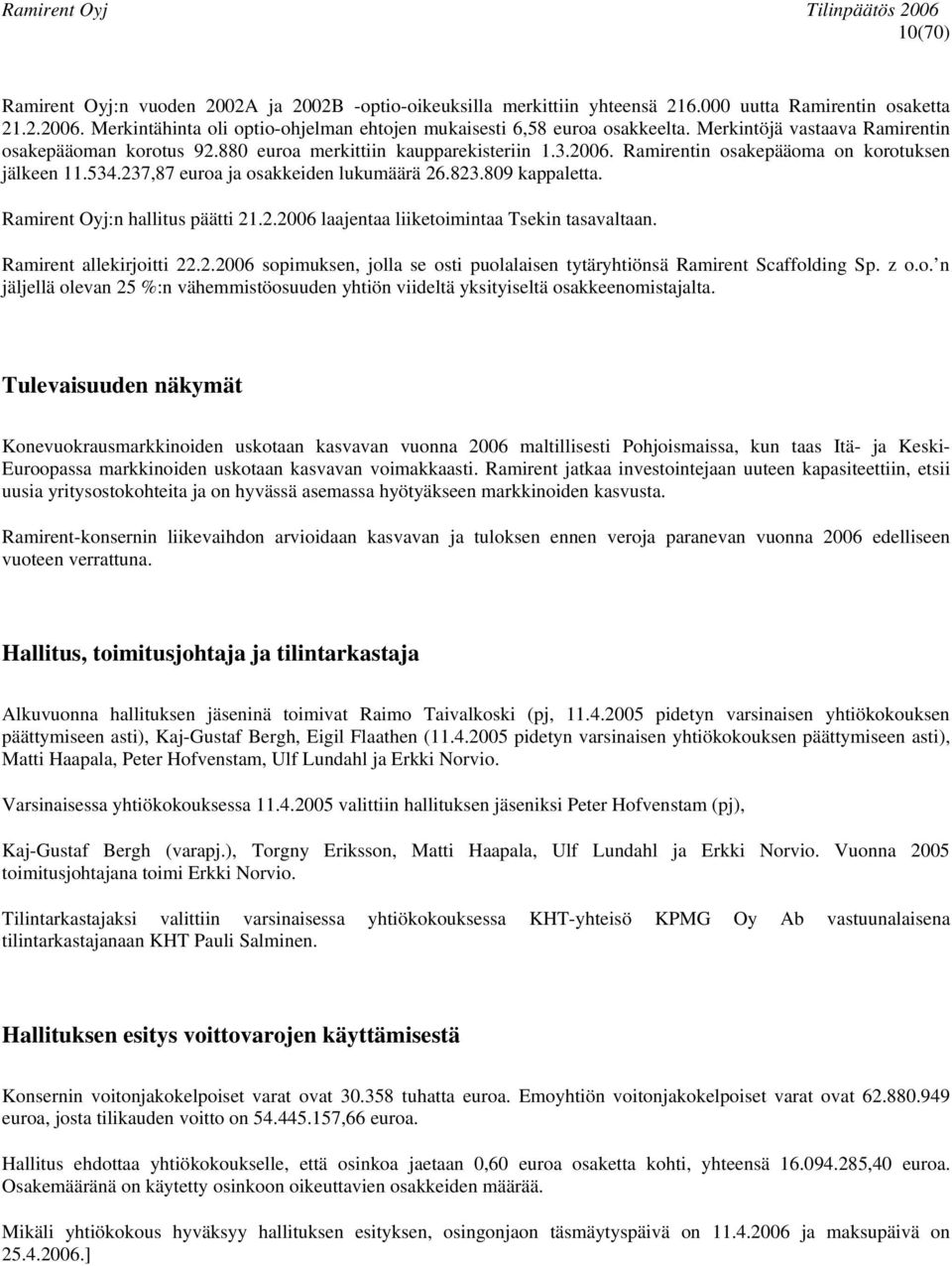 Ramirentin osakepääoma on korotuksen jälkeen 11.534.237,87 euroa ja osakkeiden lukumäärä 26.823.809 kappaletta. Ramirent Oyj:n hallitus päätti 21.2.2006 laajentaa liiketoimintaa Tsekin tasavaltaan.