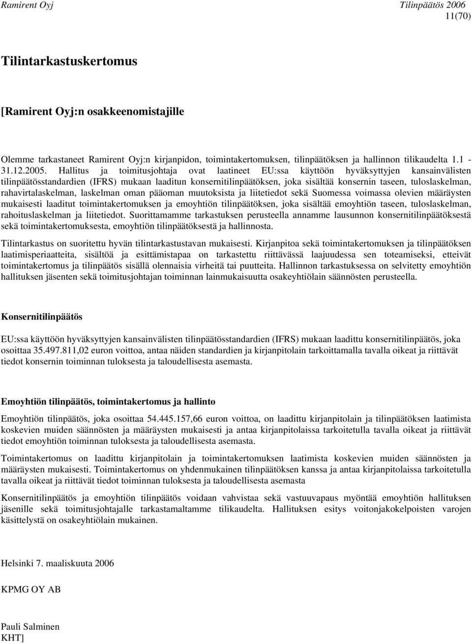 tuloslaskelman, rahavirtalaskelman, laskelman oman pääoman muutoksista ja liitetiedot sekä Suomessa voimassa olevien määräysten mukaisesti laaditut toimintakertomuksen ja emoyhtiön tilinpäätöksen,