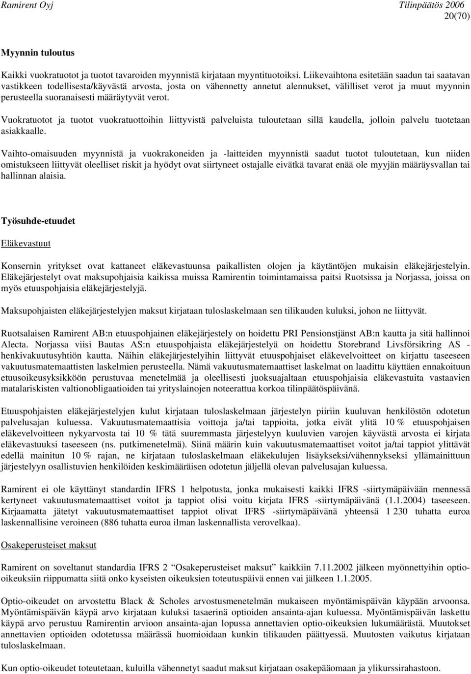 verot. Vuokratuotot ja tuotot vuokratuottoihin liittyvistä palveluista tuloutetaan sillä kaudella, jolloin palvelu tuotetaan asiakkaalle.