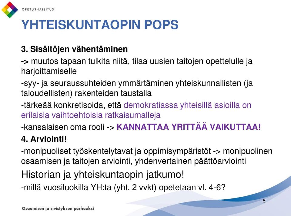 yhteiskunnallisten (ja taloudellisten) rakenteiden taustalla -tärkeää konkretisoida, että demokratiassa yhteisillä asioilla on erilaisia vaihtoehtoisia